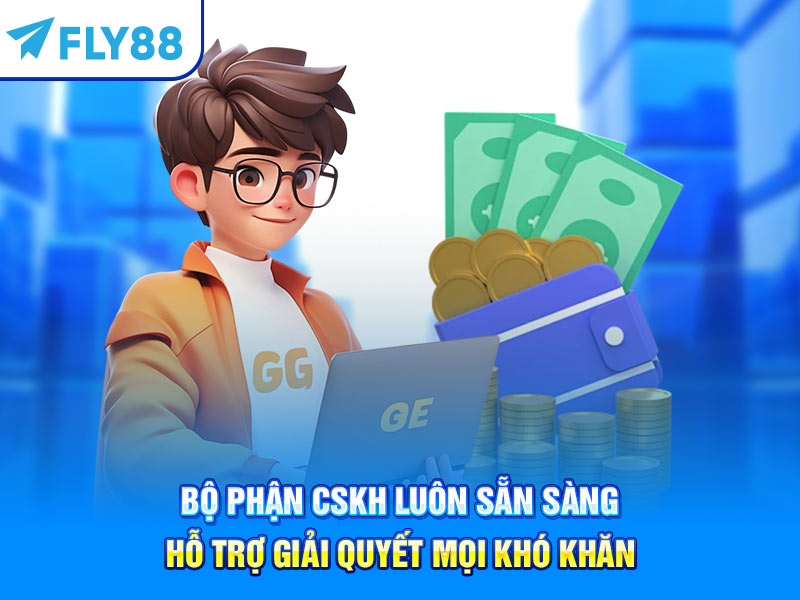 Bộ phận CSKH luôn sẵn sàng hỗ trợ giải quyết mọi khó khăn