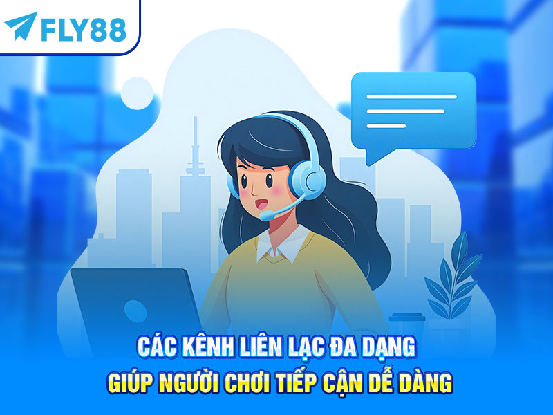 Các kênh liên lạc đa dạng giúp người chơi tiếp cận dễ dàng