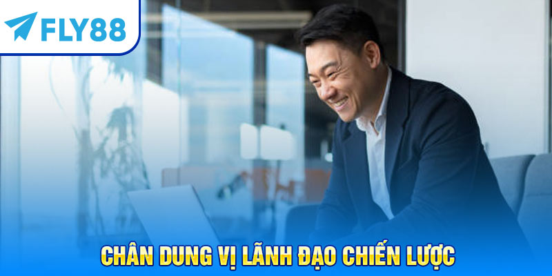 Chân dung vị lãnh đạo chiến lược