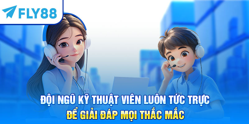 Đội ngũ kỹ thuật viên luôn tức trực để giải đáp mọi thắc mắc