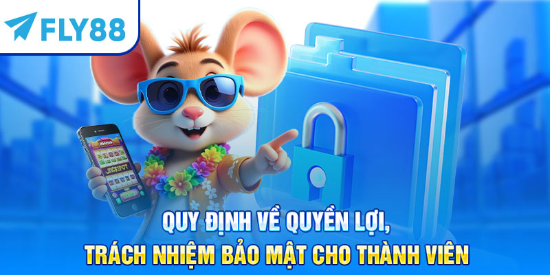 Quy định về quyền lợi, trách nhiệm bảo mật cho thành viên