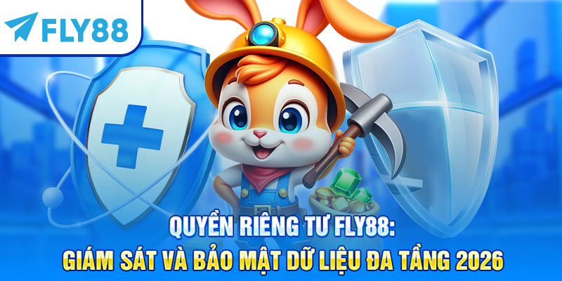 Quyền Riêng Tư Fly88: Giám Sát Và Bảo Mật Dữ Liệu Đa Tầng 2026