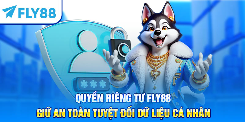 Quyền riêng tư fly88 giữ an toàn tuyệt đối dữ liệu cá nhân
