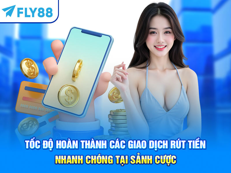 Tốc độ hoàn thành các giao dịch rút tiền nhanh chóng tại sảnh cược