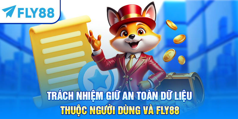 Trách nhiệm giữ an toàn dữ liệu thuộc người dùng và fly88